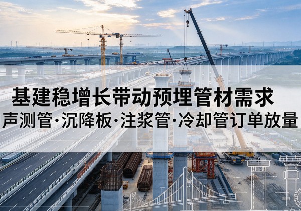 右玉基建稳增长带动预埋监测管材需求，声测管、沉降板、注浆管订单持续放量